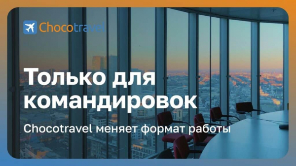 Chocotravel теперь только для командировок